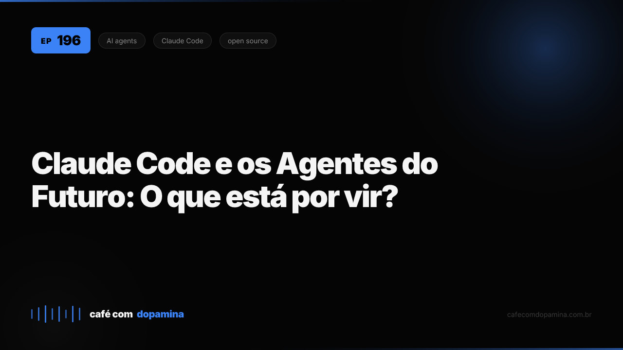 Cover do episódio 196: Claude Code e os Agentes do Futuro: O que está por vir?